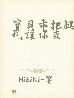 宝贝乖把腿张开我让你爽封面