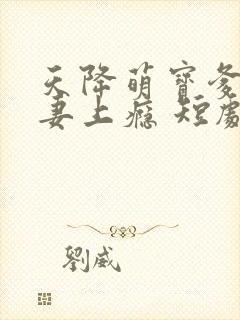 天降萌宝爹地宠妻上瘾 短剧