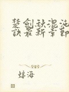 楚剑秋混沌天帝诀最新章节免费阅读