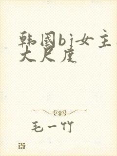 韩国bj女主播大尺度