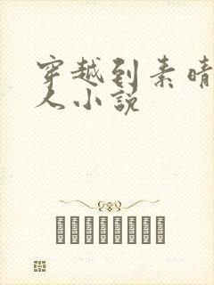 穿越到素晴的同人小说