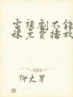 电视剧不能没有娘免费播放