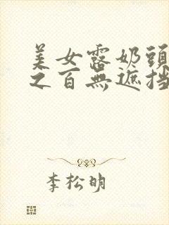 美女露奶头百分之百无遮挡