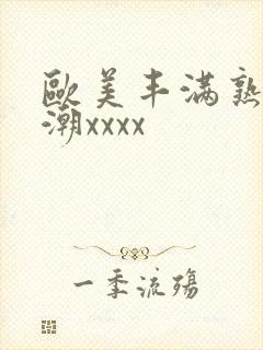 欧美丰满熟妇高潮xxxx