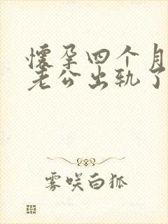 怀孕四个月发现老公出轨了怎么办