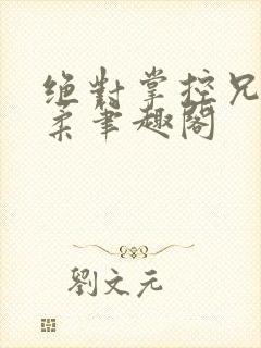 绝对掌控兄妹沐柔笔趣阁