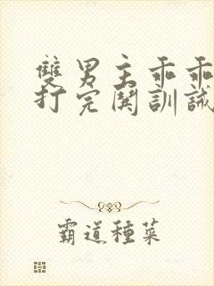 双男主乖乖挨打打完哄训诫文