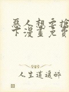 恶人想要抢救一下漫画免费下拉式漫画星球