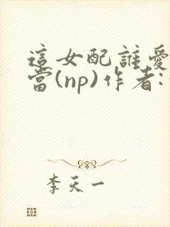 这女配谁爱当谁当(np)作者:笔趣阁封面