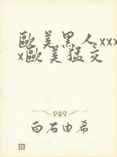 欧美黑人xxxx欧美猛交