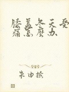 膝盖冬天受凉了痛怎么办