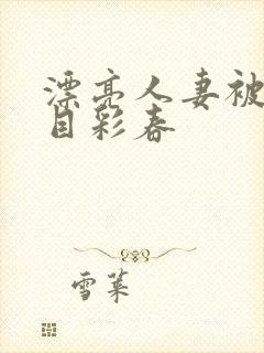 漂亮人妻被强夏目彩春