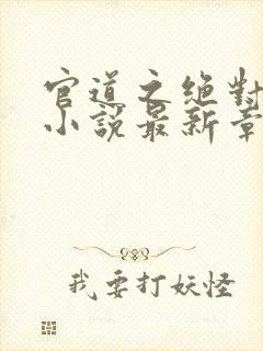 官道之绝对权力小说最新章节列表免费