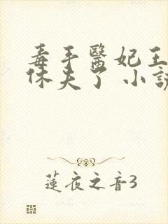 毒手医妃王爷被休夫了 小说