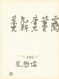 叶凡唐若雪最新更新免费阅读