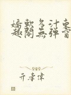 娇软多汁东竹笔趣阁无弹窗