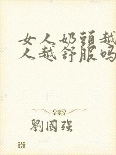 女人奶头越大男人越舒服吗