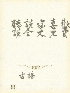 听说你喜欢我小说全文免费阅读封面