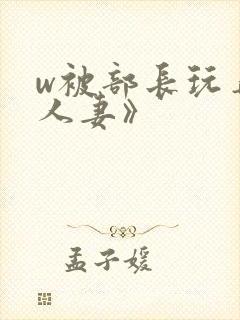 w被部长玩弄的人妻》