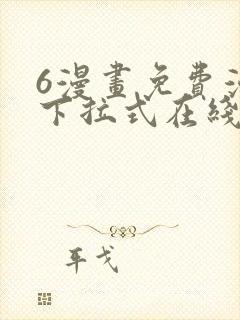 6漫画免费漫画下拉式在线看