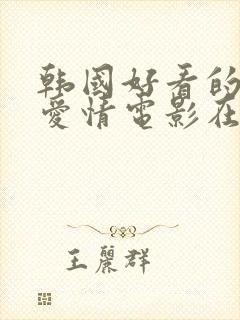 韩国好看的伦理爱情电影在线观看