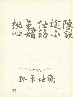 桃色仕途陈斌赵心媚的小说免费阅读