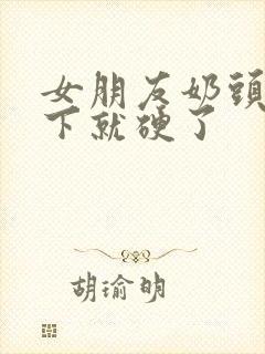 女朋友奶头摸一下就硬了封面