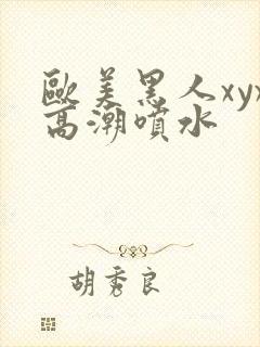 欧美黑人xyx高潮喷水