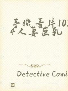 手机看片1024人妻巨乳