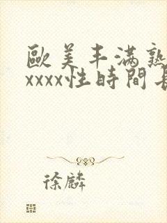 欧美丰满熟妇xxxxx性时间长