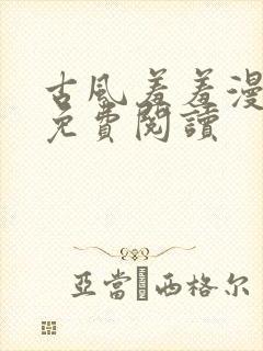 古风羞羞漫在线免费阅读