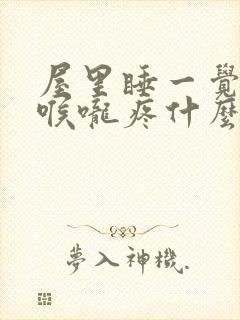 屋里睡一觉起来喉咙疼什么原因