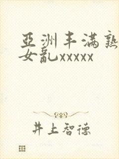 亚洲丰满熟妇熟女乱xxxxx封面