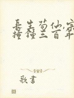 长生苟仙,宗门撞钟三百年笔趣阁免费阅读