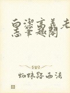 白洁高义老七小志笔趣阁