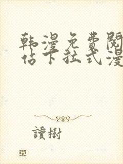 韩漫免费阅读网站下拉式漫画入口