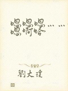 嗯嗯嗯……嗯嗯嗯啊哈