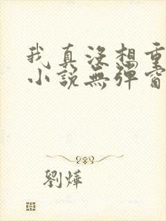 我真没想重生啊小说无弹窗全文免费阅读封面