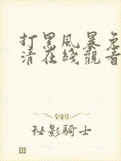 打黑风暴免费高清在线观看电视剧