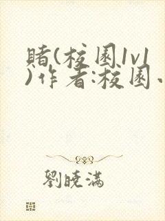 赌(校园1v1)作者:校园小说txt