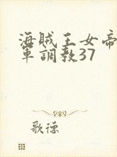 海贼王女帝被海军调教37