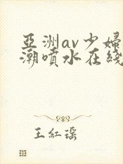 亚洲av少妇高潮喷水在线