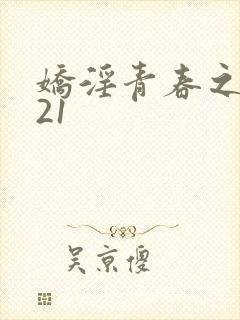 娇淫青春之放纵21