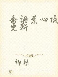 乔梁叶心仪最近更新