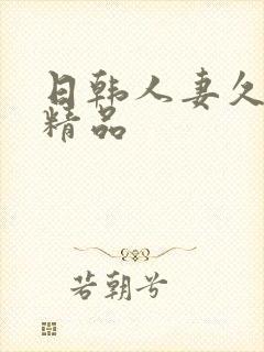 日韩人妻久久久精品