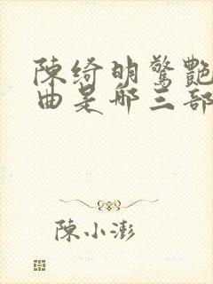 陈绮明惊艳三部曲是哪三部