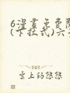 6漫画免费阅读(下拉式)六漫画入口