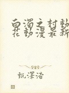 白浊之村动漫樱花动漫最新更新