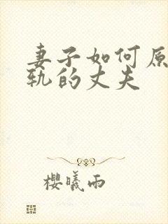 妻子如何原谅出轨的丈夫