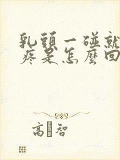 乳头一碰就硬还疼是怎么回事儿